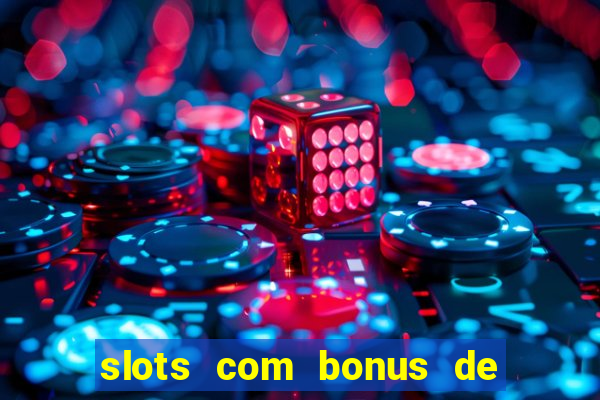 slots com bonus de boas vindas