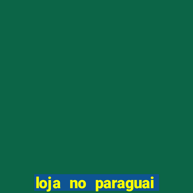 loja no paraguai que entrega no brasil