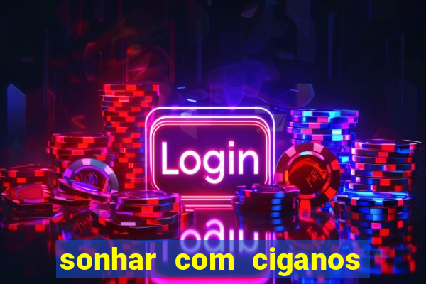 sonhar com ciganos jogo do bicho