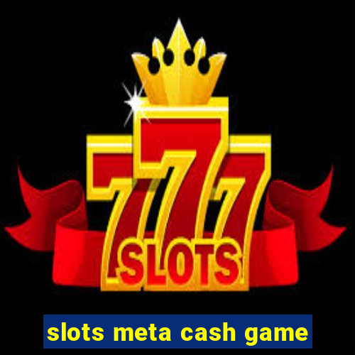 slots meta cash game