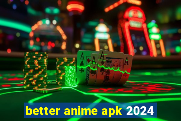 better anime apk 2024