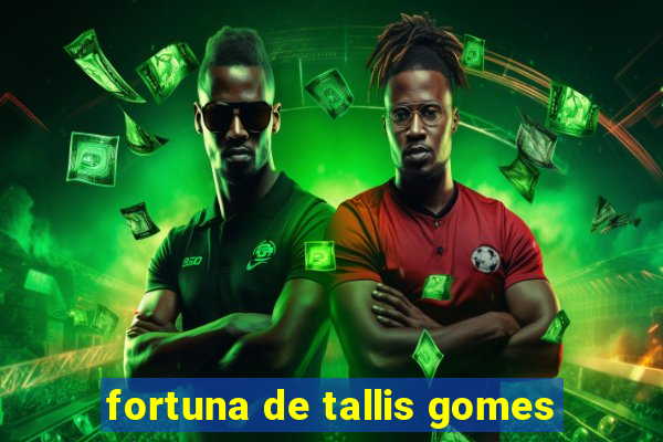 fortuna de tallis gomes