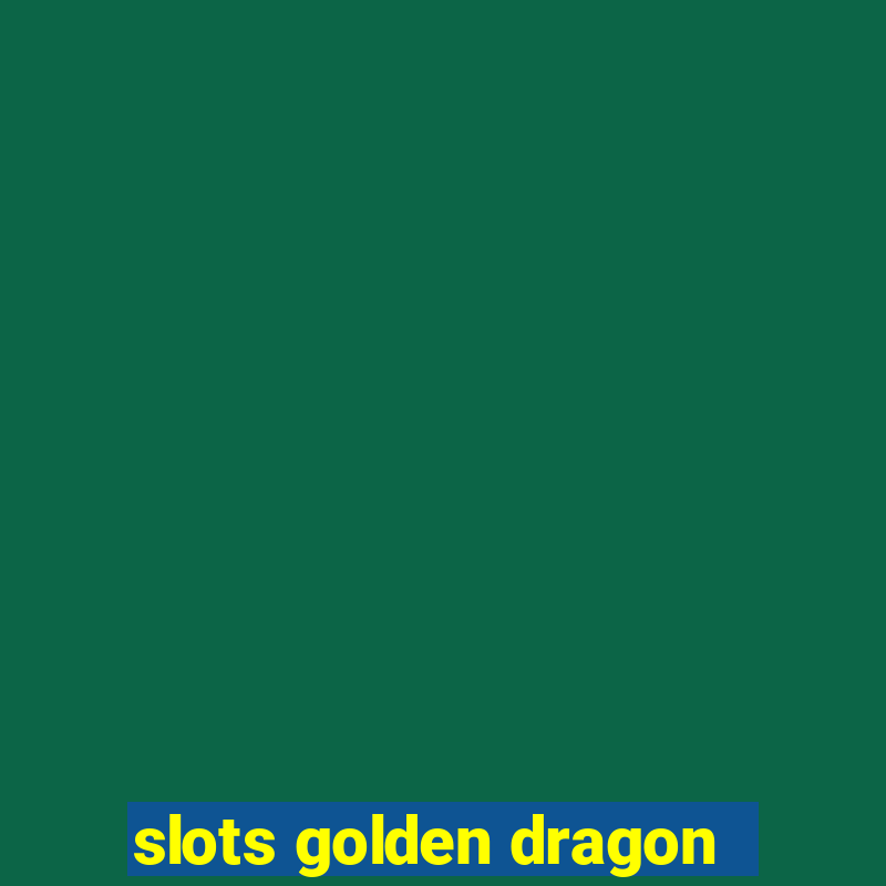 slots golden dragon