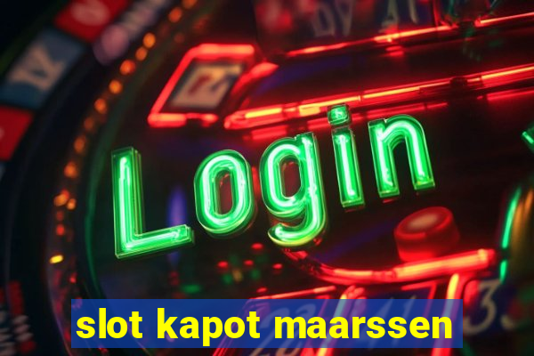 slot kapot maarssen