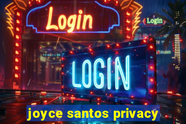 joyce santos privacy