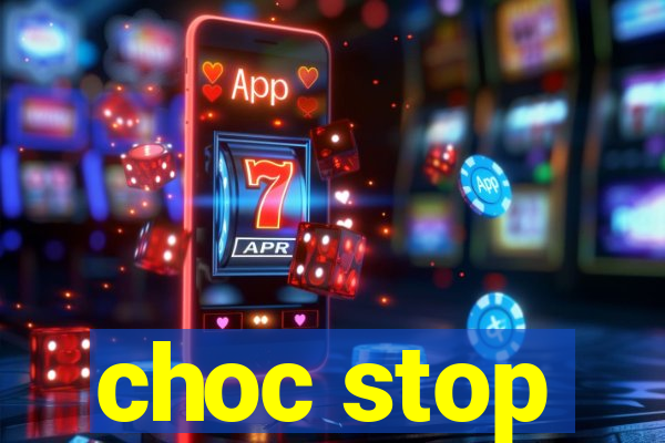 choc stop