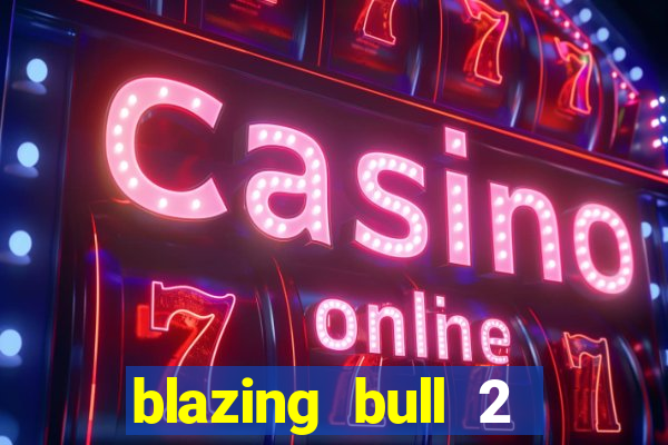 blazing bull 2 mini-max slot free play