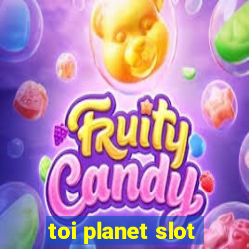 toi planet slot