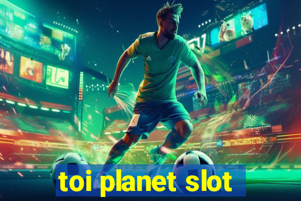 toi planet slot