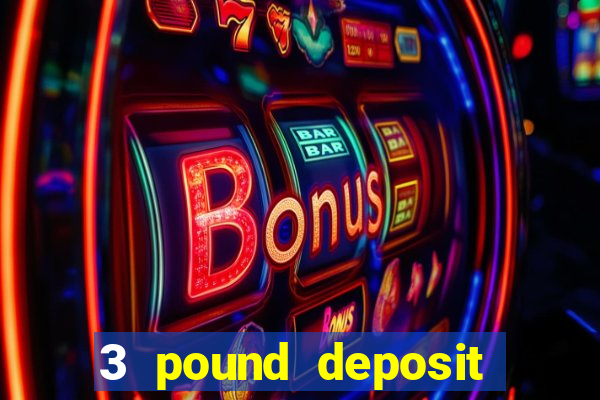 3 pound deposit casino uk