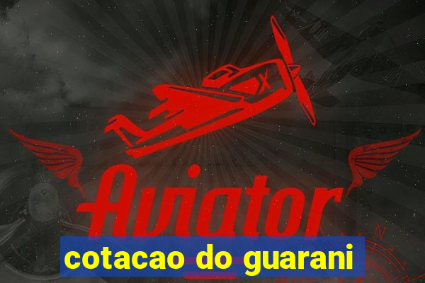 cotacao do guarani