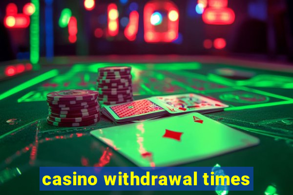 casino withdrawal times