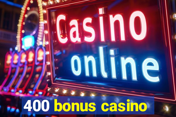 400 bonus casino