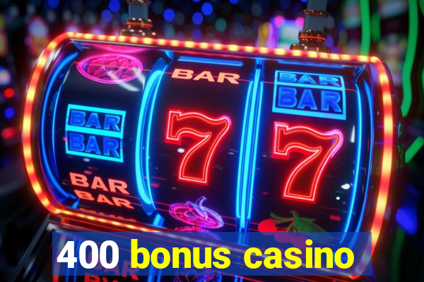 400 bonus casino