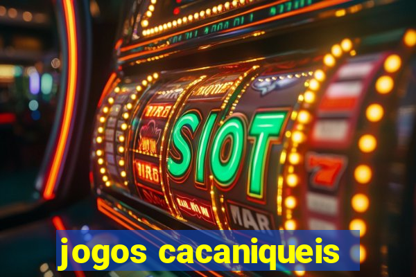 jogos cacaniqueis