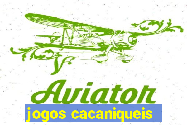 jogos cacaniqueis