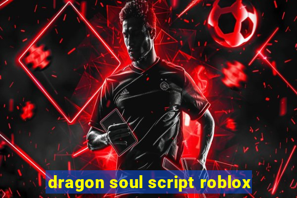 dragon soul script roblox