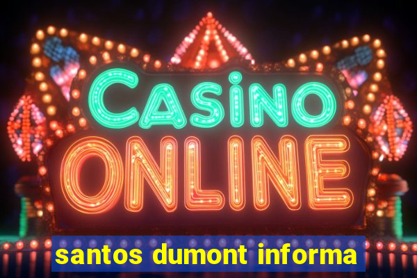 santos dumont informa