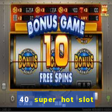 40 super hot slot online free