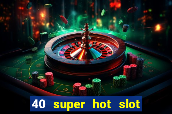 40 super hot slot online free