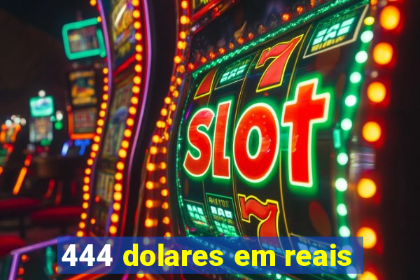 444 dolares em reais