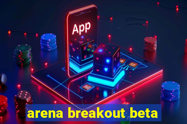 arena breakout beta