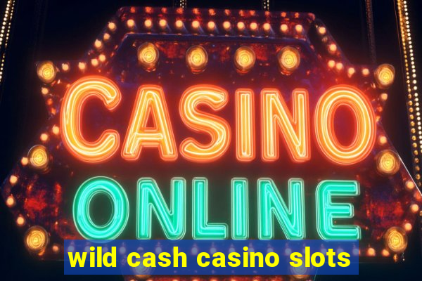 wild cash casino slots