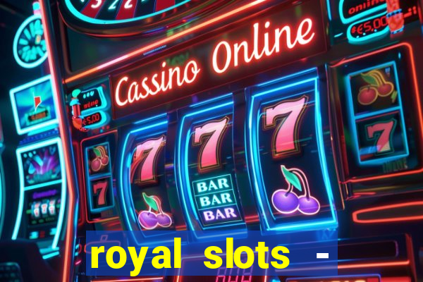 royal slots - casino slots 777