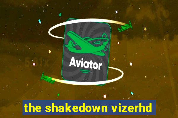 the shakedown vizerhd