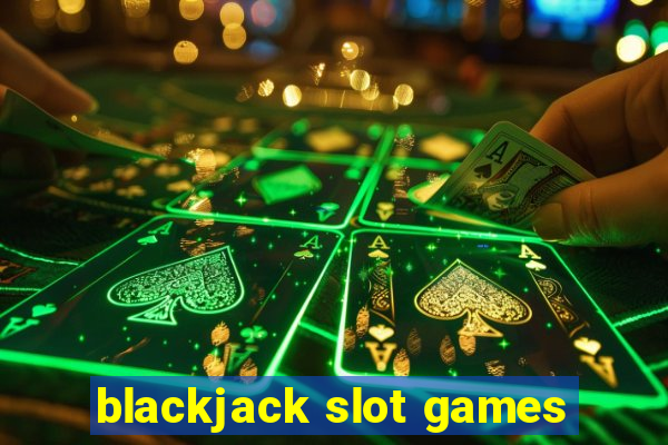 blackjack slot games