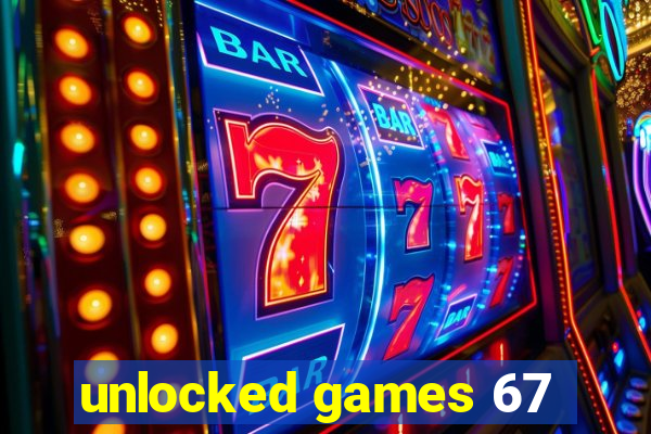 unlocked games 67