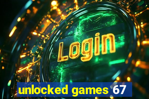 unlocked games 67