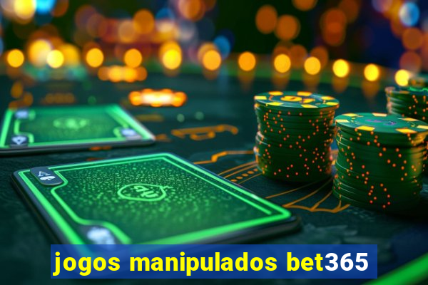 jogos manipulados bet365