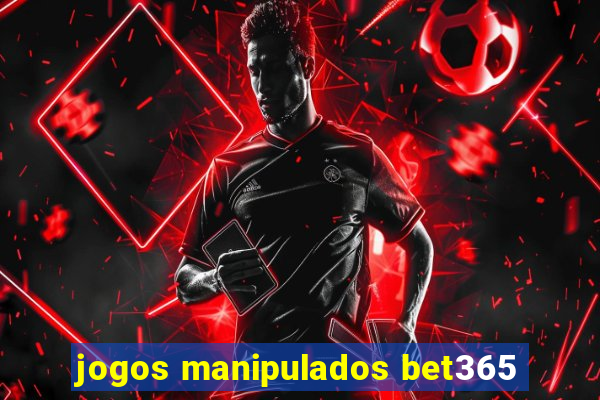 jogos manipulados bet365