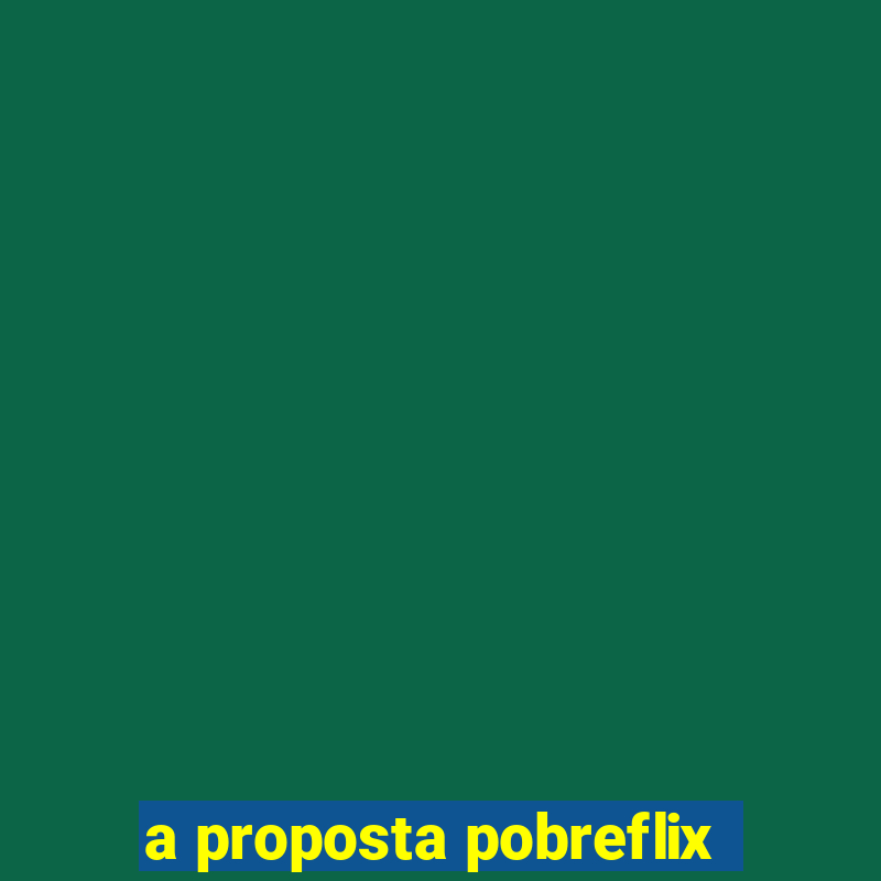 a proposta pobreflix