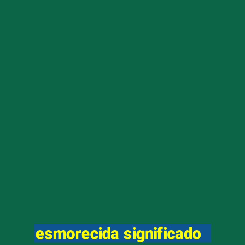 esmorecida significado