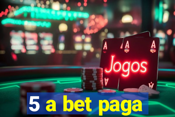 5 a bet paga