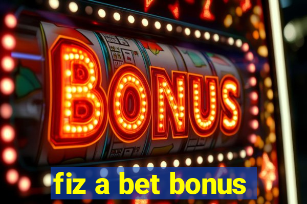 fiz a bet bonus