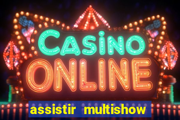 assistir multishow ao vivo gratis