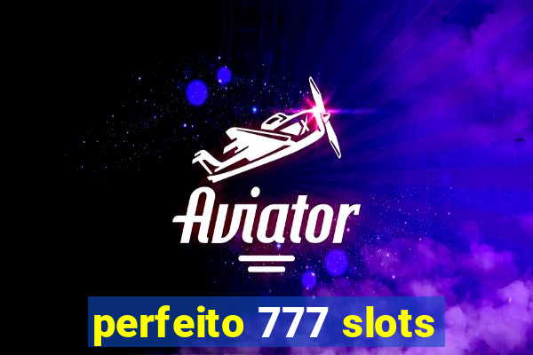 perfeito 777 slots