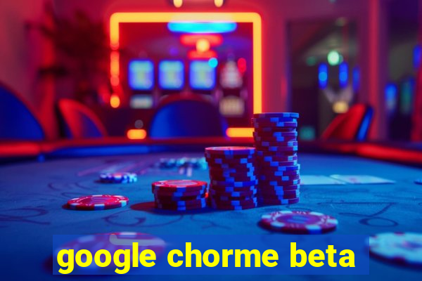 google chorme beta