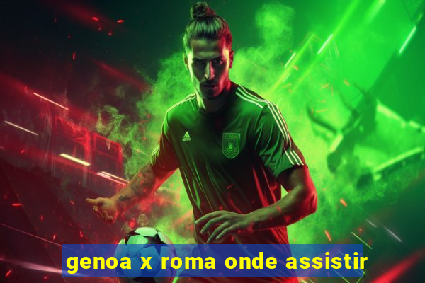 genoa x roma onde assistir