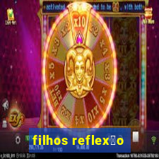 filhos reflex茫o