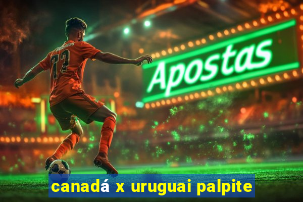 canadá x uruguai palpite