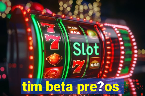 tim beta pre?os