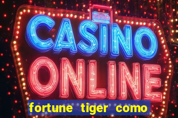 fortune tiger como jogar passo a passo