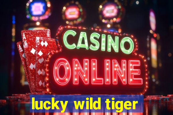 lucky wild tiger