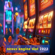 nexus engine slot 2022