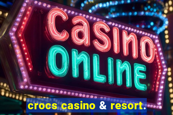 crocs casino & resort.