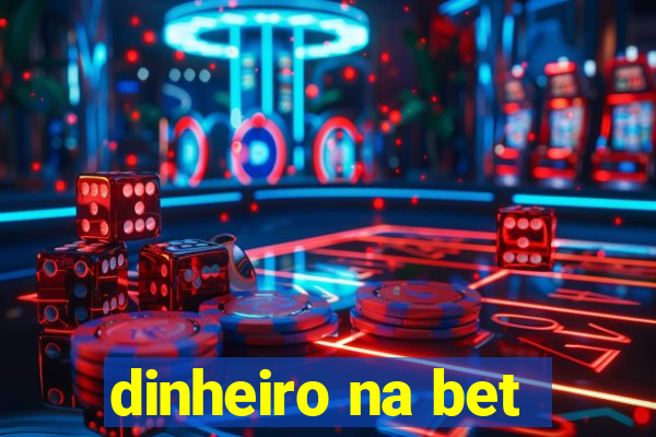 dinheiro na bet